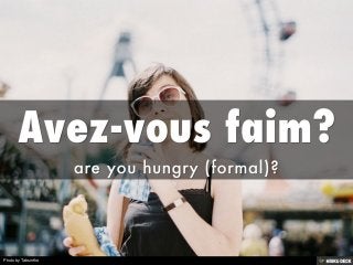 Avez-vous faim? <br>are you hungry (formal)?<br>