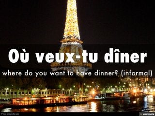 Où veux-tu dîner <br>where do you want to have dinner? (informal)<br>