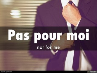 Pas pour moi <br>not for me<br>
