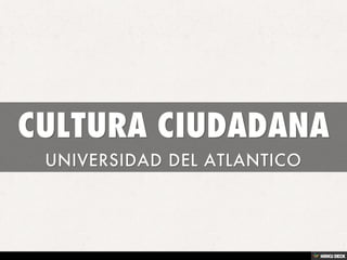 CULTURA CIUDADANA  UNIVERSIDAD DEL ATLANTICO  