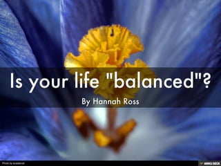 Is your life &quot;balanced&quot;?  By Hannah Ross 