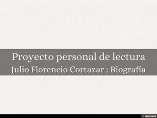 Proyecto personal de lectura  Julio Florencio Cortazar : Biografía 