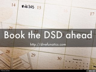 Book the DSD ahead  http://divefunatics.com 