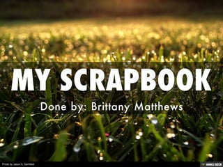 MY SCRAPBOOK  Done by: Brittany Matthews 