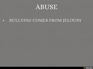 ABUSE   • BULLYING COMES FROM JELOUSY  