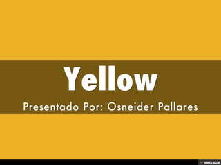 Yellow  Presentado Por: Osneider Pallares 