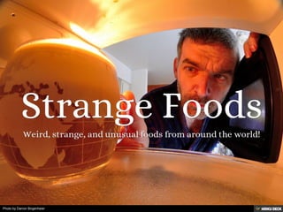 Strange Foods  Weird, strange, and unusual foods from around the world! 