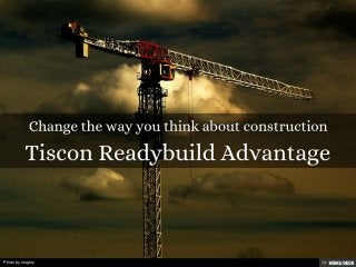 Change the way you think about construction ,[object Object],Tiscon Readybuild Advantage,[object Object]