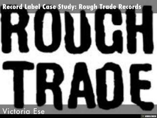 Record Label Case Study: Rough Trade Records  Victoria Ese 