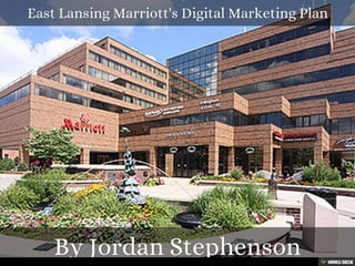 East Lansing Marriott's Digital Marketing Plan  By Jordan Stephenson 