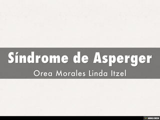 Síndrome de Asperger  Orea Morales Linda Itzel 