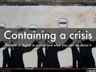 Containing a crisis  The role of digital in a crisis and what you can do about it 
 