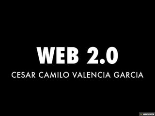 WEB 2.0  CESAR CAMILO VALENCIA GARCIA  