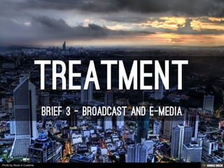 Treatment  Brief 3 - Broadcast and e-media 