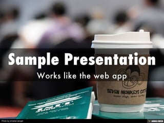 Sample Presentation  Works like the web app 