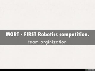MORT - FIRST Robotics competition.  team orginization 