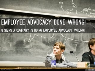 Employee Advocacy Done Wrong!  8 signs a company is doing employee advocacy wrong! 