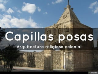 Capillas posas  Arquitectura religiosa colonial 