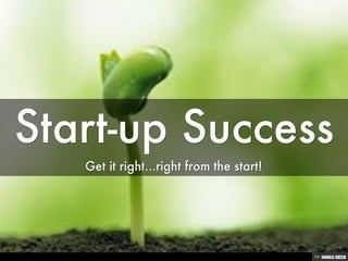 Start-up Success  Get it right...right from the start! 