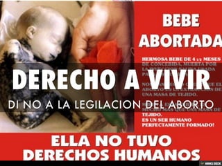 DERECHO A VIVIR  DI NO A LA LEGILACION DEL ABORTO 