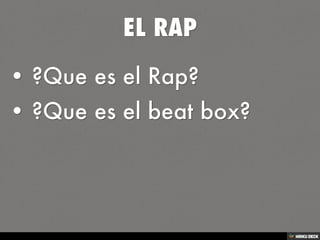 EL RAP   • ?Que es el Rap?  • ?Que es el beat box? 