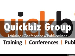 Quickbiz Group  Training/Conferences/Publications 
