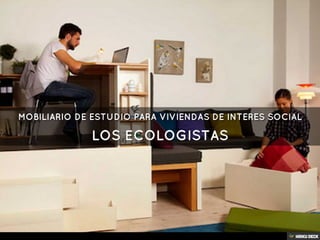 MOBILIARIO DE ESTUDIO PARA VIVIENDAS DE INTERES SOCIAL  LOS ECOLOGISTAS 