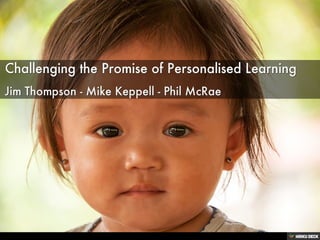 Challenging the Promise of Personalised Learning  Jim Thompson - Mike Keppell - Phil McRae 
