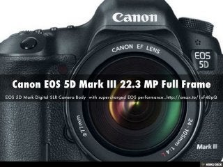 Canon EOS 5D Mark III 22.3 MP Full Frame  EOS 5D Mark Digital SLR Camera Body  with supercharged EOS performance..http://amzn.to/1sF48pQ 