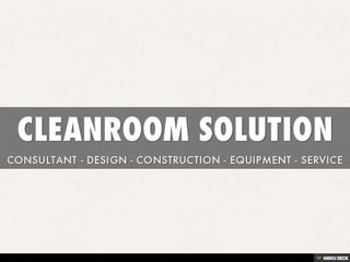 CLEANROOM SOLUTION  CONSULTANT - DESIGN - CONSTRUCTION - EQUIPMENT - SERVICE 