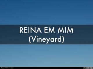 REINA EM MIM (Vineyard) 