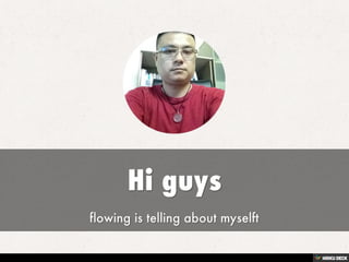 Hi guys  flowing is telling about myselft 