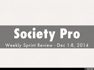 Society Pro  Weekly Sprint Review - Dec 1-8, 2014 