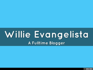 Willie Evangelista  A Fulltime Blogger 