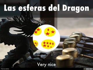 Las esferas del Dragon  Very nice 