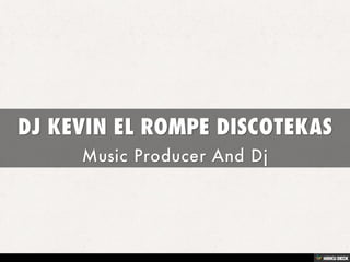DJ KEVIN EL ROMPE DISCOTEKAS  Music Producer And Dj 