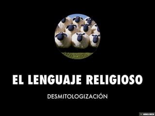 EL LENGUAJE RELIGIOSO  DESMITOLOGIZACIÓN 