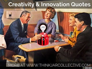 Creativity 
& 
Innovation 
Quotes 
From creative weirdos of the past and present 
more on creativity and innovation culture 
@ 
www.thinkjarcollective.com 
@thinkjar_ 
 