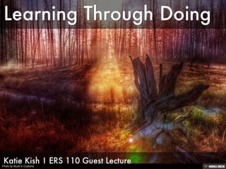 Learning Through Doing  Katie Kish | ERS 110 Guest Lecture 