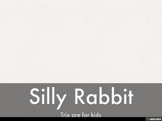 Silly Rabbit  Trix are for kids 