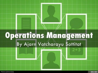 Operations Management  By Ajarn Vatcharayu Sottitat 