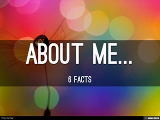 About me...  6 facts 