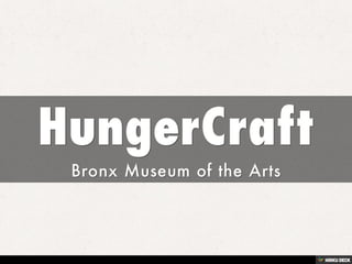 HungerCraft  Bronx Museum of the Arts 