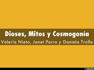 Dioses, Mitos y Cosmogonía  Valeria Nieto, Janet Parra y Daniela Trolle 