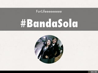 #BandaSola  ForLifeeeeeeeee 