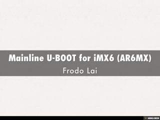Mainline U-BOOT for iMX6 (AR6MX)  Frodo Lai 