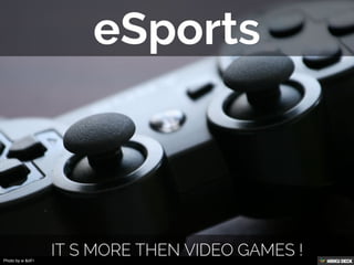 eSports ,[object Object],It s more then video games !,[object Object]