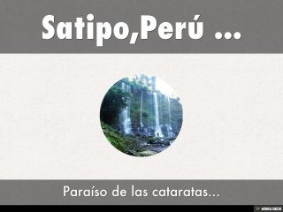 Satipo,Perú ...  Paraíso de las cataratas... 