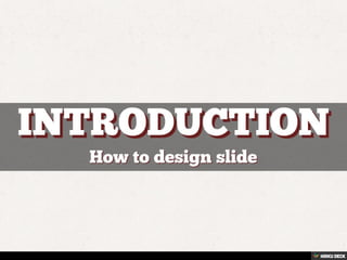 INTRODUCTION  How to design slide 
