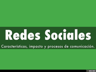Redes Sociales  Características, impacto y procesos de comunicación.  